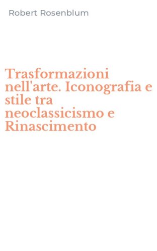 Trasformazioni nell'arte. Iconografia e stile tra neoclassicismo e Rinascimento