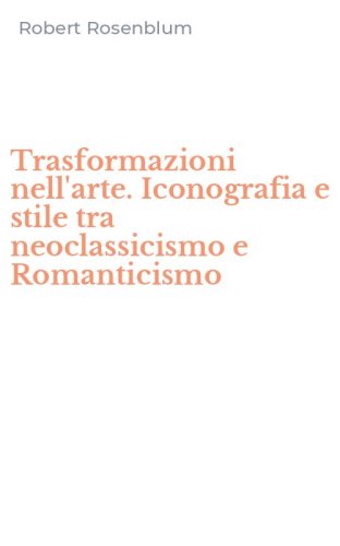 Trasformazioni nell'arte. Iconografia e stile tra neoclassicismo e Romanticismo