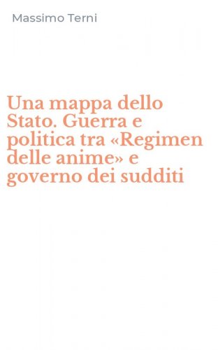 Una mappa dello Stato. Guerra e politica tra &laquo;Regimen delle anime&raquo; e governo dei sudditi