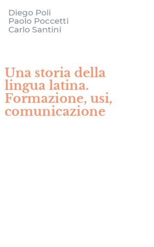 Una storia della lingua latina. Formazione, usi, comunicazione