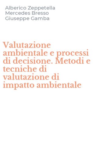Valutazione ambientale e processi di decisione. Metodi e tecniche di valutazione di impatto ambientale