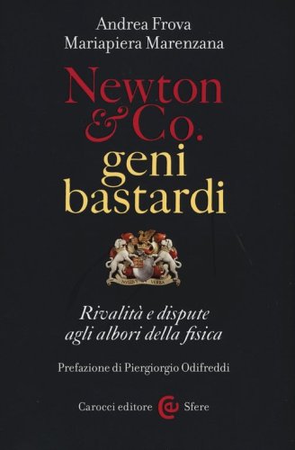 Newton & Co. geni bastardi. Rivalit&agrave; e dispute agli albori della fisica