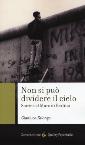 Non si pu&ograve; dividere il cielo. Storie dal muro di Berlino