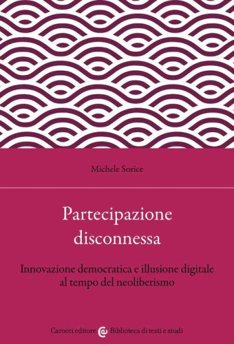 Partecipazione disconnessa. Innovazione democratica e illusione digitale al tempo del neoliberismo