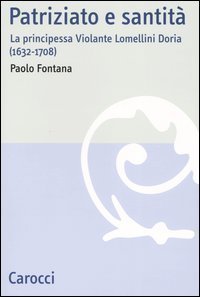 Patriziato e santit&agrave;. La principessa Violante Lomellini Doria (1632-1708)