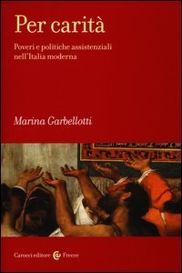 Per carit&agrave;. Poveri e politiche assistenziali nell'Italia moderna