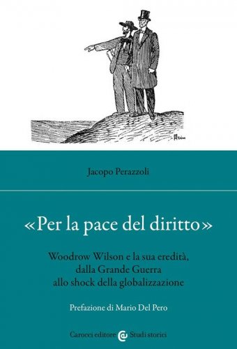 &laquo;Per la pace del diritto&raquo;. Woodrow Wilson e la sua eredit&agrave;, dalla Grande Guerra allo shock della globalizzazione