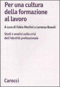 Per una cultura della formazione al lavoro. Studi e analisi sulla crisi dell'identit&agrave; professionale