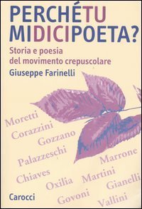Perch&eacute; tu mi dici poeta? Storia e poesia del movimento crepuscolare