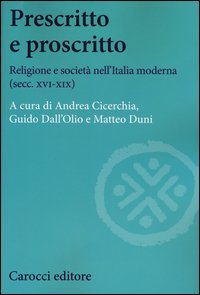 Prescritto e proscritto. Religione e societ&agrave; nell'Italia moderna (secc. XVI-XIX)