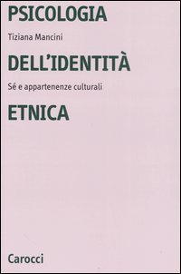 Psicologia dell'identit&agrave; etnica. S&eacute; e appartenenze culturali