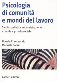 Psicologia di comunit&agrave; e mondi del lavoro. Sanit&agrave;, pubblica amministrazione, azienda e privato sociale