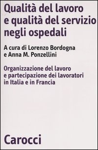 Qualit&agrave; del lavoro e qualit&agrave; del servizio negli ospedali. Organizzazione del lavoro e partecipazione dei lavoratori in Italia e in Francia