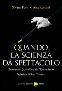 Quando la scienza d&agrave; spettacolo. Breve storia (scientifica) dell'illusionismo