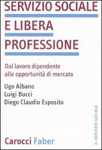 Servizio sociale e libera professione. Dal lavoro dipendente alle opportunit&agrave; di mercato