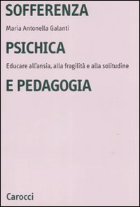 Sofferenza psichica e pedagogia. Educare all'ansia, alla fragilit&agrave; e alla solitudine