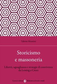 Storicismo e massoneria. Libert&agrave;, uguaglianza e strategie di convivenza da Lessing a Croce