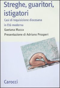 Streghe, guaritori, istigatori. Casi di inquisizione diocesana in et&agrave; moderna