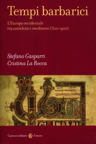 Tempi barbarici. L'Europa occidentale tra antichit&agrave; e Medioevo (300-900)