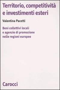 Territorio, competitivit&agrave; e investimenti esteri. Beni collettivi locali e agenzie di promozione nelle regioni europee