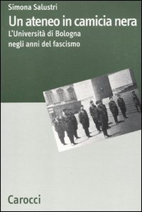 Un ateneo in camicia nera. L'Universit&agrave; di Bologna nel ventennio fascista