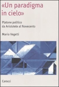 &laquo;Un paradigma in cielo&raquo;. Platone politico da Aristotele al Novecento