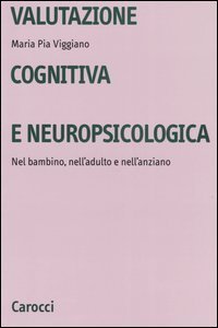 Valutazione cognitiva e neuropsicologica. Nel bambino, nell'adulto e nell'anziano