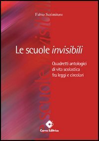 Le scuole invisibili. Quadretti antologici di vita scolastica fra legge e circolari
