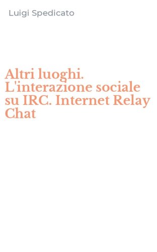 Altri luoghi. L'interazione sociale su IRC. Internet Relay Chat