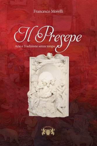 Il presepe. Arte e tradizione senza tempo