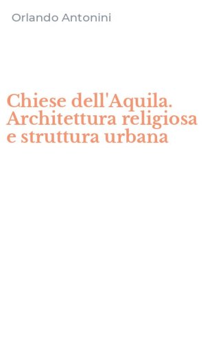 Chiese dell'Aquila. Architettura religiosa e struttura urbana
