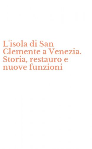 L'isola di San Clemente a Venezia. Storia, restauro e nuove funzioni