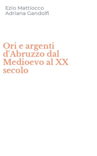 Ori e argenti d'Abruzzo dal Medioevo al XX secolo