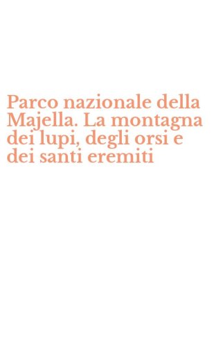 Parco nazionale della Majella. La montagna dei lupi, degli orsi e dei santi eremiti