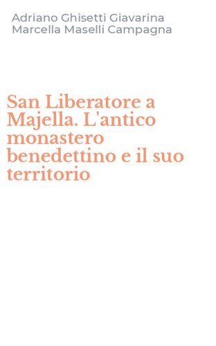 San Liberatore a Majella. L'antico monastero benedettino e il suo territorio