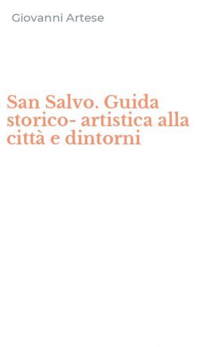 San Salvo. Guida storico-artistica alla citt&agrave; e dintorni