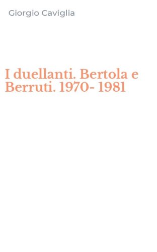 I duellanti. Bertola e Berruti. 1970-1981