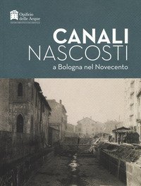 Canali nascosti a Bologna nel Novecento