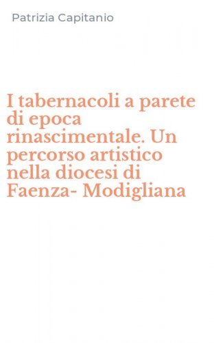 I tabernacoli a parete di epoca rinascimentale. Un percorso artistico nella diocesi di Faenza-Modigliana