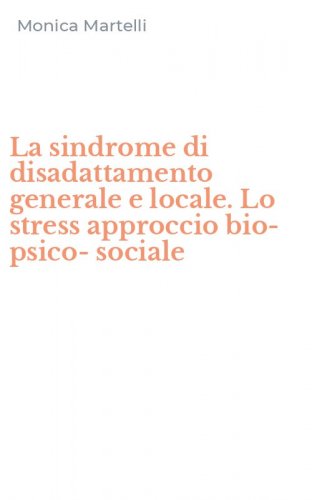 La sindrome di disadattamento generale e locale. Lo stress approccio bio-psico-sociale