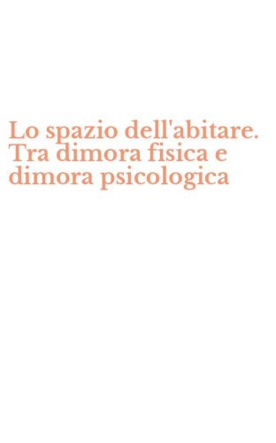Lo spazio dell'abitare. Tra dimora fisica e dimora psicologica