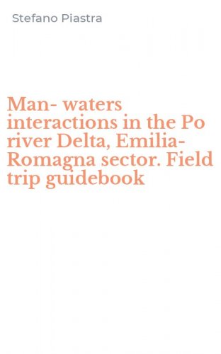 Man-waters interactions in the Po river Delta, Emilia-Romagna sector. Field trip guidebook