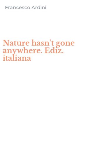 Nature hasn't gone anywhere. Ediz. italiana