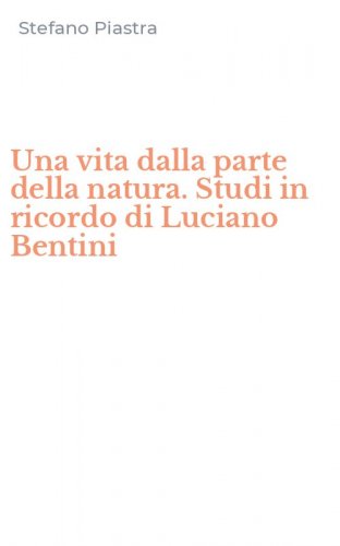 Una vita dalla parte della natura. Studi in ricordo di Luciano Bentini