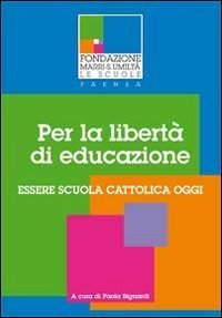 Per la libert&agrave; di educazione. Essere scuola cattolica oggi