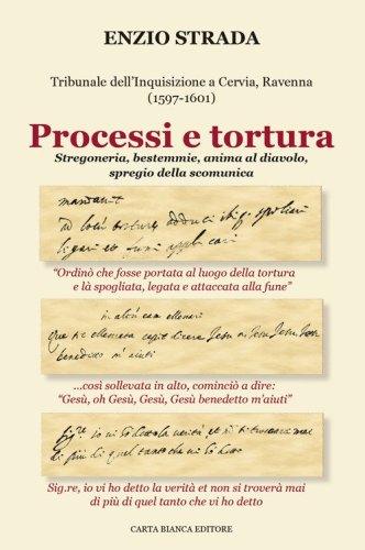Processi e tortura. Tribunale dell'Inquisizione a Cervia, Ravenna (1597-1601). Stregoneria, bestemmie, anima al diavolo, spregio della scomunica