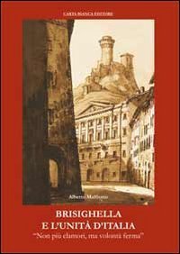Brisighella e l'unit&agrave; d'Italia. &laquo;Non pi&ugrave; clamori, ma volont&agrave; ferma&raquo;