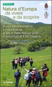 Guida escursionistica e naturalistica. 15 itinerari provincia Forl&igrave;-Cesena siti rete natura 2000. Natura d'Europa da vivere e da scoprire