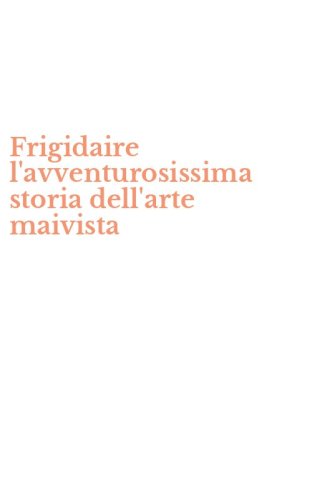 Frigidaire l'avventurosissima storia dell'arte maivista