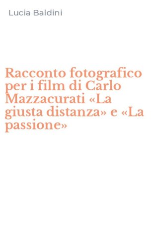 Racconto fotografico per i film di Carlo Mazzacurati &laquo;La giusta distanza&raquo; e &laquo;La passione&raquo;